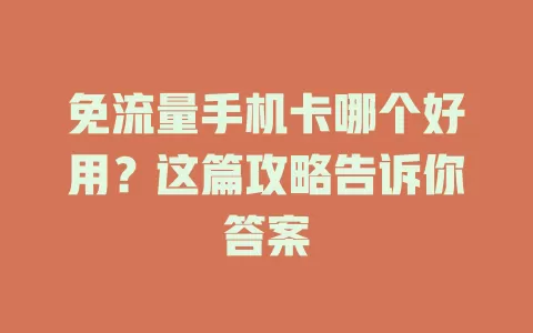 免流量手机卡哪个好用？这篇攻略告诉你答案