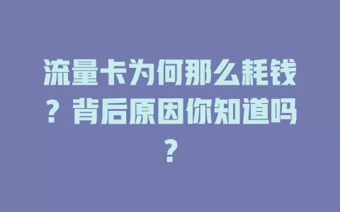 流量卡为何那么耗钱？背后原因你知道吗？