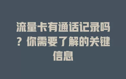 流量卡有通话记录吗？你需要了解的关键信息