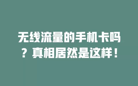 无线流量的手机卡吗？真相居然是这样！