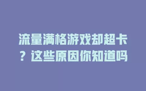 流量满格游戏却超卡？这些原因你知道吗