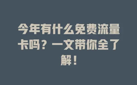 今年有什么免费流量卡吗？一文带你全了解！