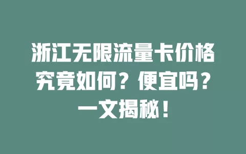 浙江无限流量卡价格究竟如何？便宜吗？一文揭秘！