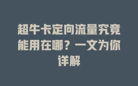 超牛卡定向流量究竟能用在哪？一文为你详解