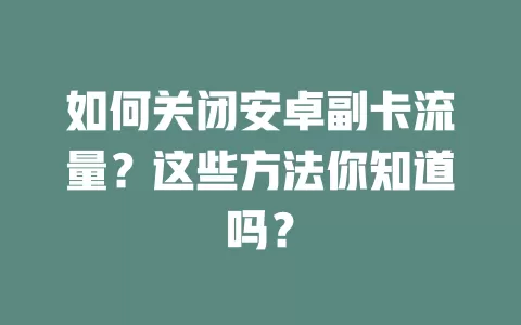 如何关闭安卓副卡流量？这些方法你知道吗？
