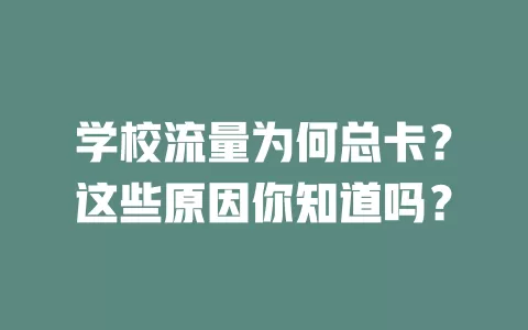 学校流量为何总卡？这些原因你知道吗？