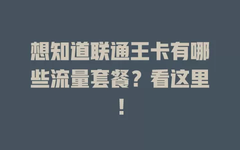想知道联通王卡有哪些流量套餐？看这里！