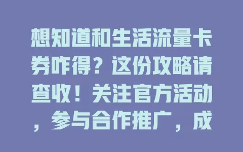 想知道和生活流量卡券咋得？这份攻略请查收！关注官方活动，参与合作推广，成为会员，参加反馈活动，多种方式轻松拿券！