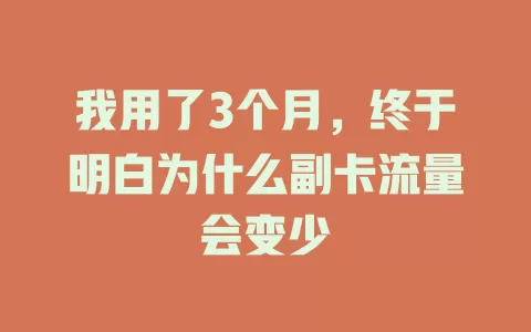 我用了3个月，终于明白为什么副卡流量会变少
