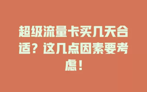 超级流量卡买几天合适？这几点因素要考虑！