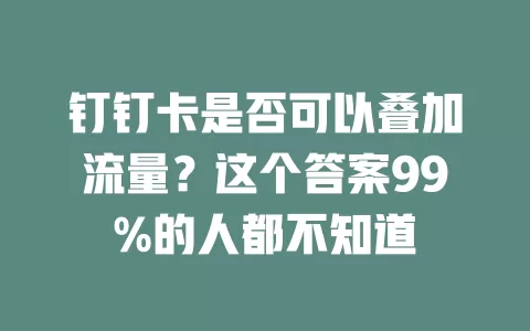 钉钉卡是否可以叠加流量？这个答案99%的人都不知道