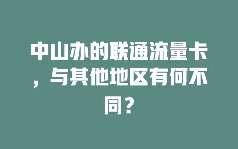 中山办的联通流量卡，与其他地区有何不同？