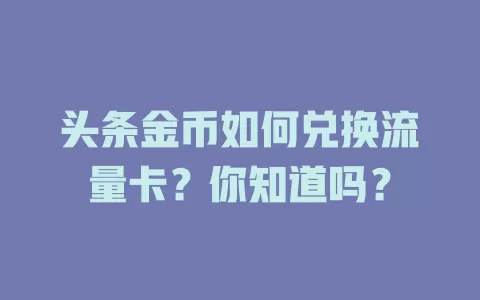 头条金币如何兑换流量卡？你知道吗？