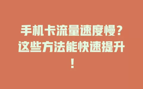 手机卡流量速度慢？这些方法能快速提升！