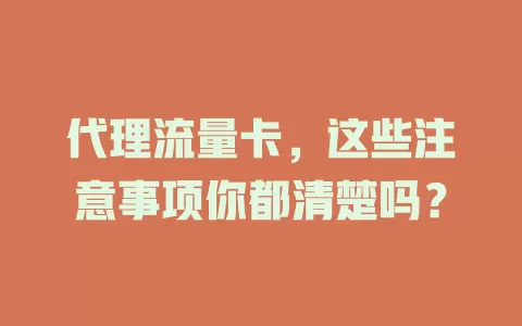 代理流量卡，这些注意事项你都清楚吗？