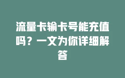 流量卡输卡号能充值吗？一文为你详细解答