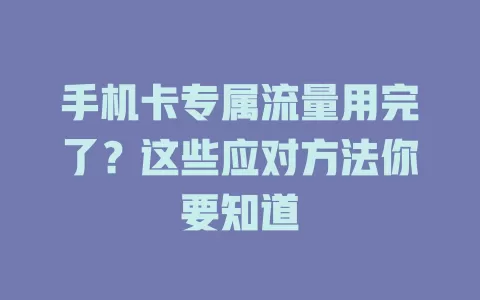 手机卡专属流量用完了？这些应对方法你要知道