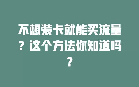 不想装卡就能买流量？这个方法你知道吗？