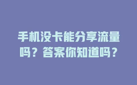 手机没卡能分享流量吗？答案你知道吗？