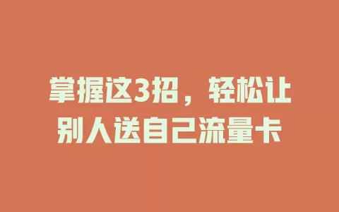 掌握这3招，轻松让别人送自己流量卡