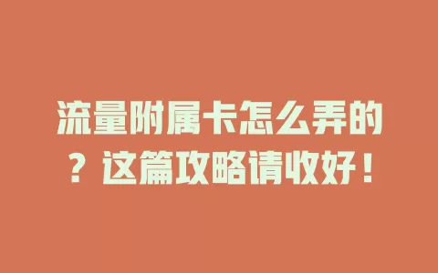 流量附属卡怎么弄的？这篇攻略请收好！