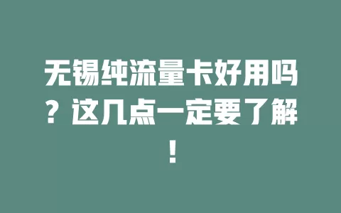 无锡纯流量卡好用吗？这几点一定要了解！