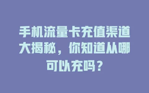 手机流量卡充值渠道大揭秘，你知道从哪可以充吗？