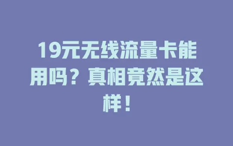 19元无线流量卡能用吗？真相竟然是这样！