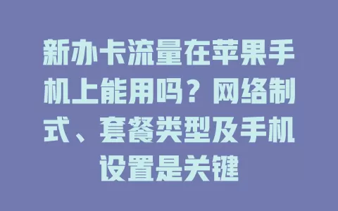 新办卡流量在苹果手机上能用吗？网络制式、套餐类型及手机设置是关键
