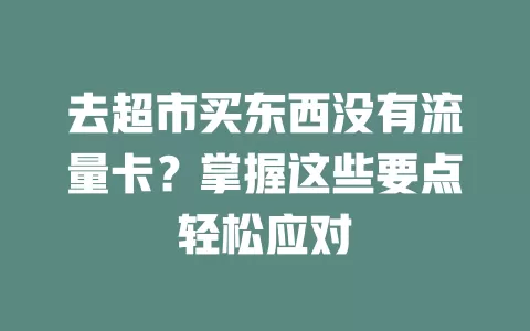 去超市买东西没有流量卡？掌握这些要点轻松应对