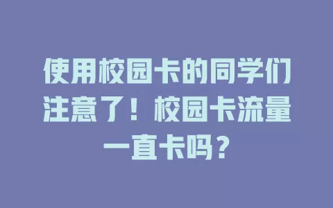 使用校园卡的同学们注意了！校园卡流量一直卡吗？