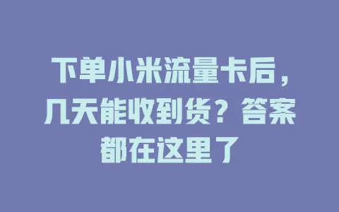 下单小米流量卡后，几天能收到货？答案都在这里了