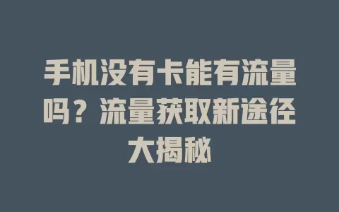 手机没有卡能有流量吗？流量获取新途径大揭秘