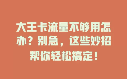 大王卡流量不够用怎办？别急，这些妙招帮你轻松搞定！