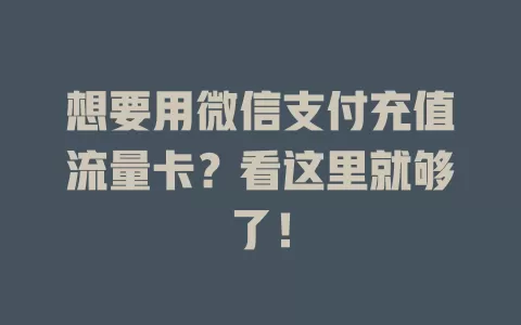 想要用微信支付充值流量卡？看这里就够了！