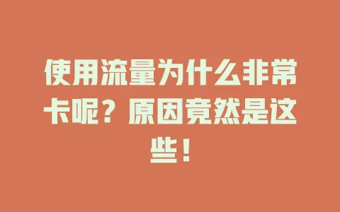 使用流量为什么非常卡呢？原因竟然是这些！
