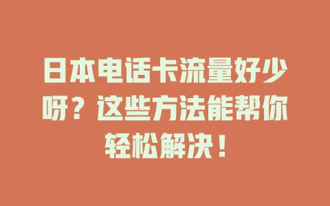 日本电话卡流量好少呀？这些方法能帮你轻松解决！