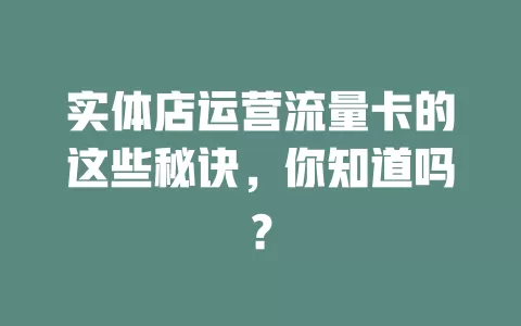 实体店运营流量卡的这些秘诀，你知道吗？