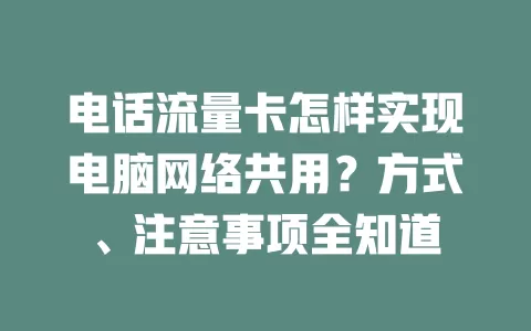 电话流量卡怎样实现电脑网络共用？方式、注意事项全知道