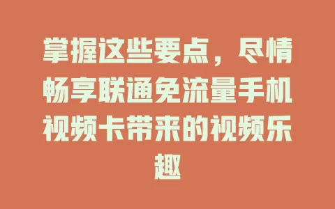 掌握这些要点，尽情畅享联通免流量手机视频卡带来的视频乐趣