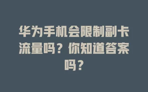 华为手机会限制副卡流量吗？你知道答案吗？