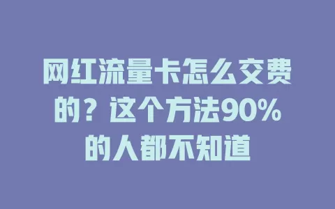网红流量卡怎么交费的？这个方法90%的人都不知道