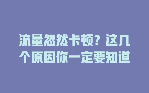 流量忽然卡顿？这几个原因你一定要知道