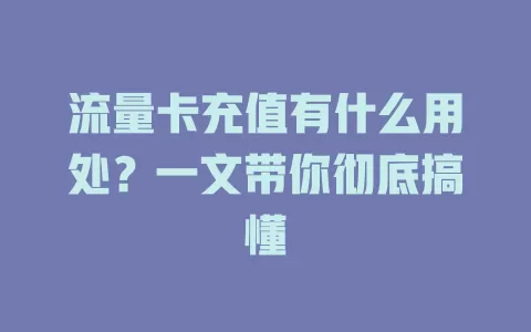 流量卡充值有什么用处？一文带你彻底搞懂
