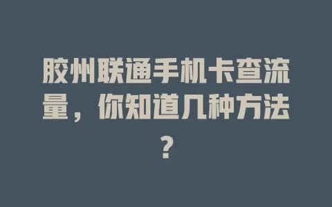 胶州联通手机卡查流量，你知道几种方法？