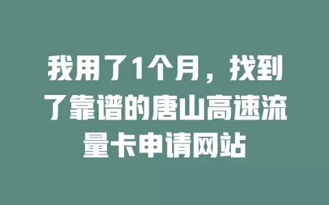 我用了1个月，找到了靠谱的唐山高速流量卡申请网站