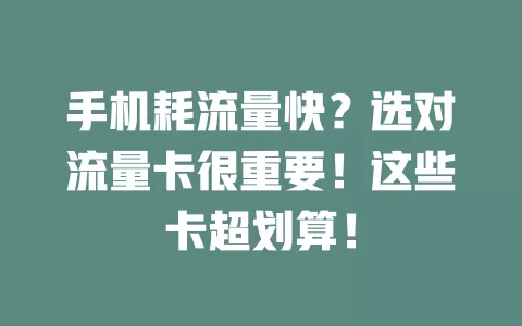 手机耗流量快？选对流量卡很重要！这些卡超划算！