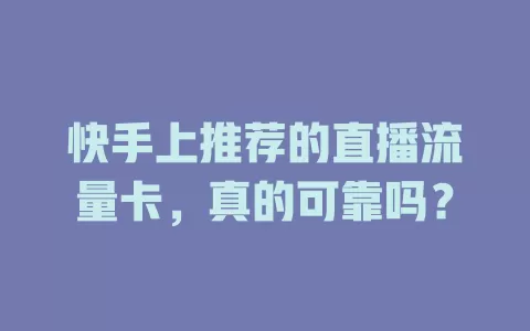 快手上推荐的直播流量卡，真的可靠吗？