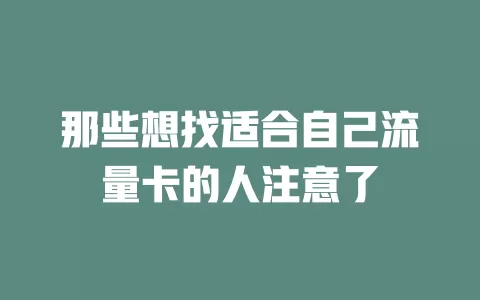 那些想找适合自己流量卡的人注意了