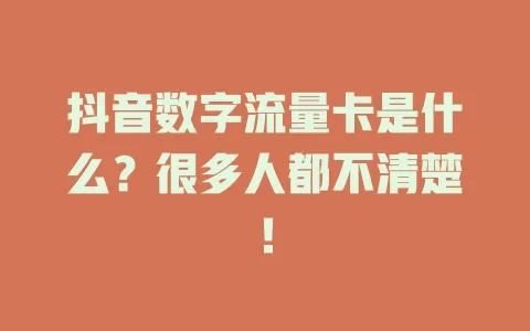 抖音数字流量卡是什么？很多人都不清楚！